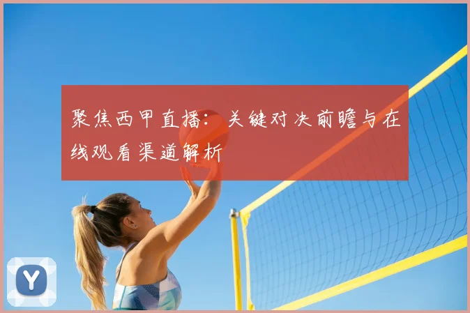 聚焦西甲直播：关键对决前瞻与在线观看渠道解析